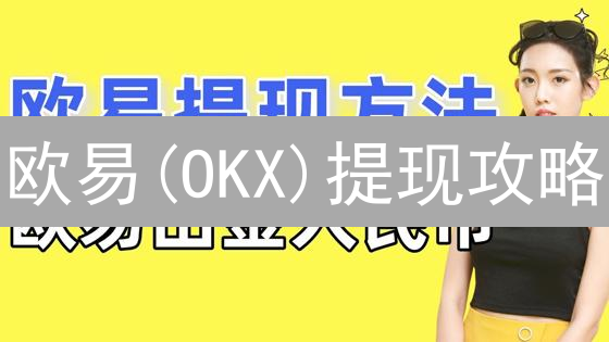欧易(OKX)提现攻略：限额、手续费、到账时间全解析！